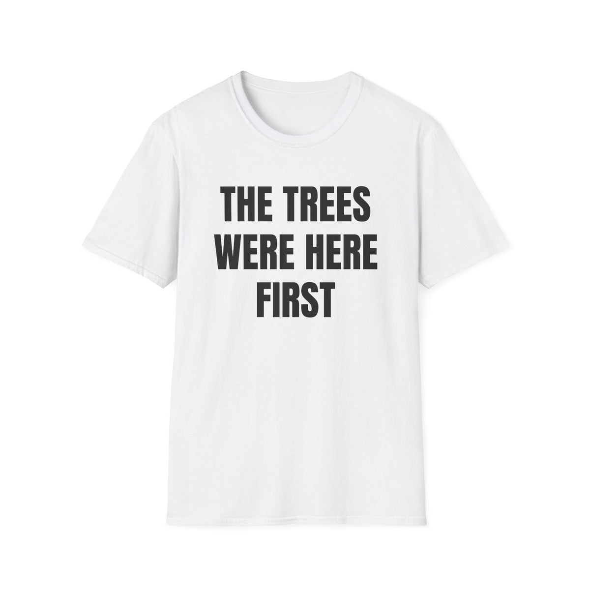 The Trees Were Here First T-Shirt — Eco Nature Statement Tee